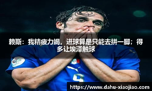 赖斯：我精疲力竭，进球算是只能去拼一脚；得多让埃泽触球